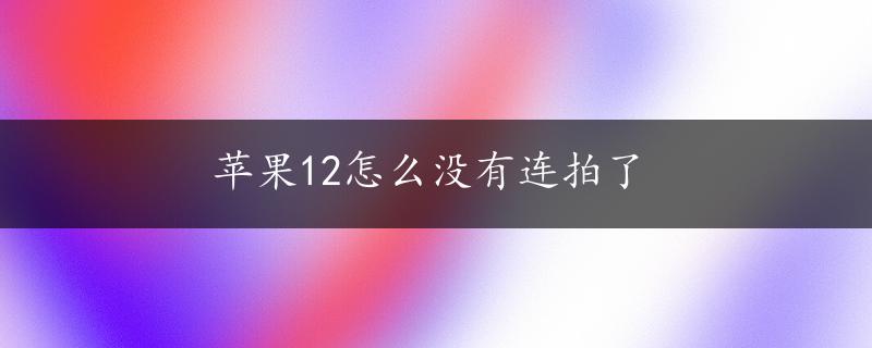 苹果12怎么没有连拍了