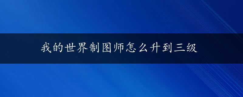 我的世界制图师怎么升到三级