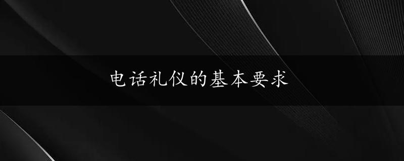 电话礼仪的基本要求