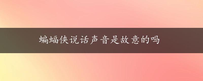 蝙蝠侠说话声音是故意的吗