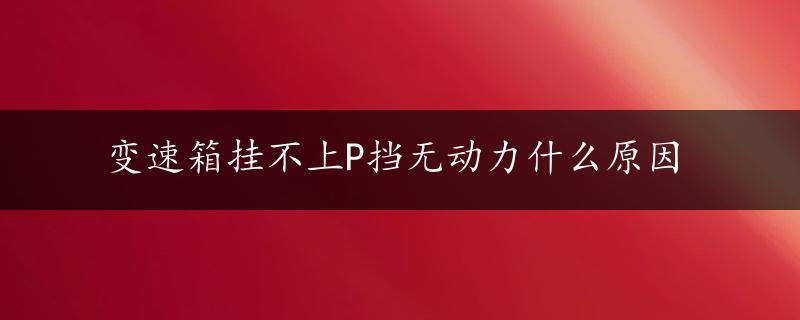 变速箱挂不上P挡无动力什么原因