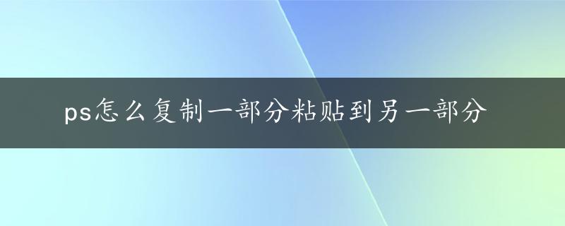 ps怎么复制一部分粘贴到另一部分