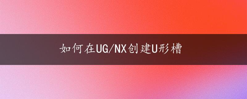 如何在UG/NX创建U形槽