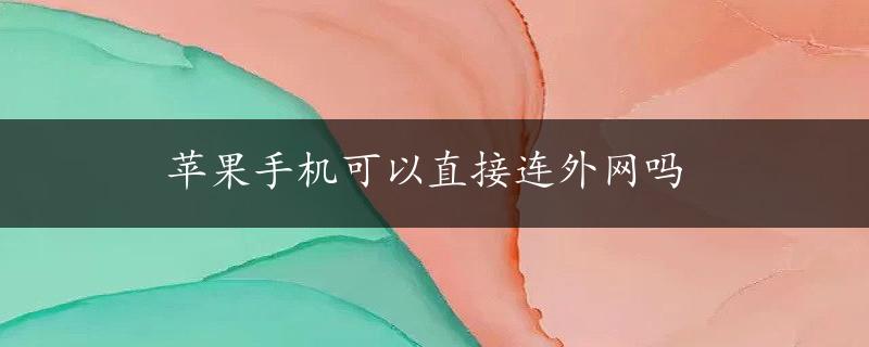 苹果手机可以直接连外网吗