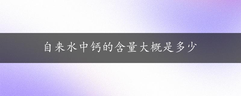 自来水中钙的含量大概是多少