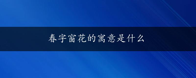 春字窗花的寓意是什么