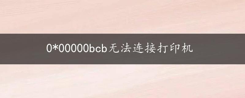 0*00000bcb无法连接打印机