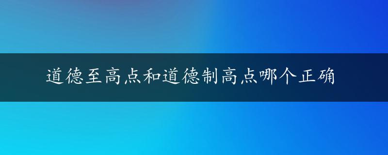 道德至高点和道德制高点哪个正确