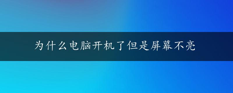 为什么电脑开机了但是屏幕不亮