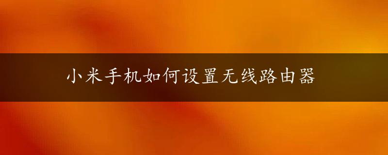 小米手机如何设置无线路由器