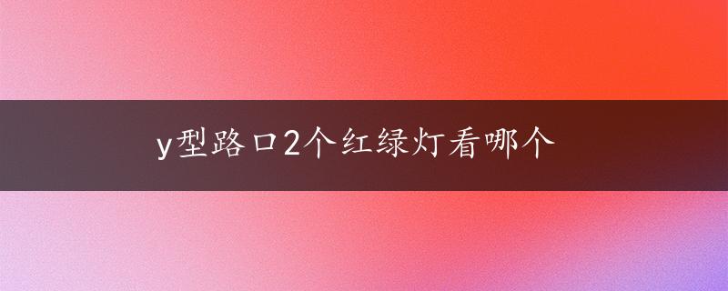 y型路口2个红绿灯看哪个