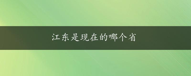 江东是现在的哪个省