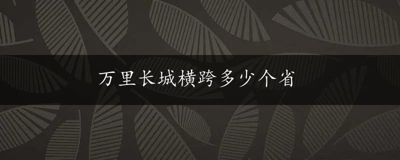 万里长城横跨多少个省