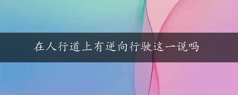 在人行道上有逆向行驶这一说吗