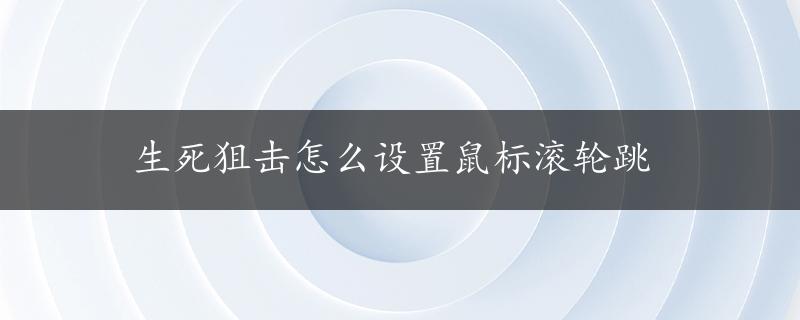 生死狙击怎么设置鼠标滚轮跳