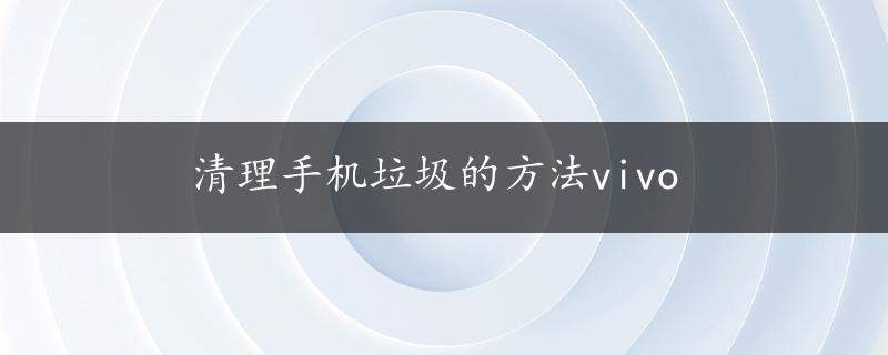 清理手机垃圾的方法vivo