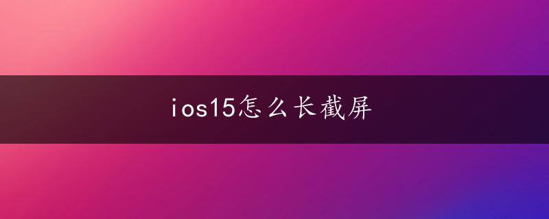 ios15怎么长截屏