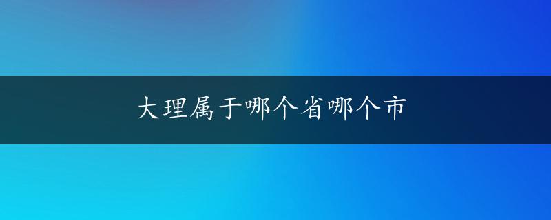 大理属于哪个省哪个市