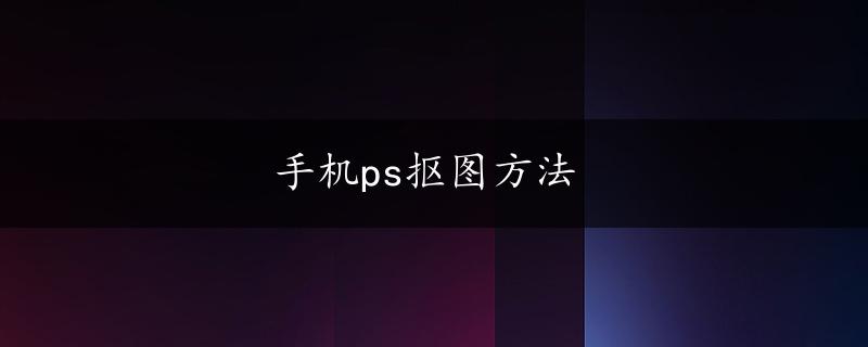 手机ps抠图方法