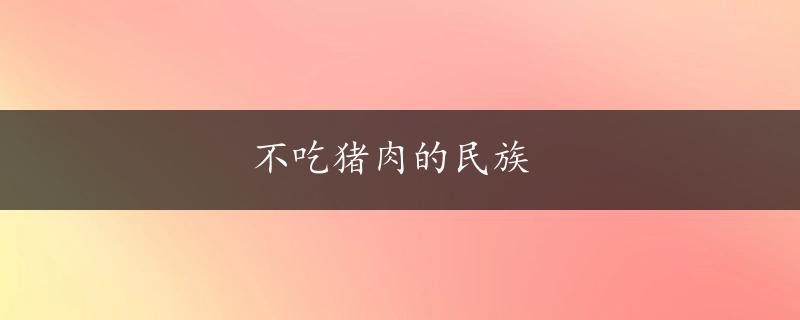 不吃猪肉的民族