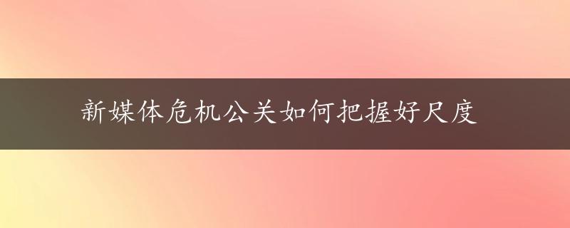 新媒体危机公关如何把握好尺度