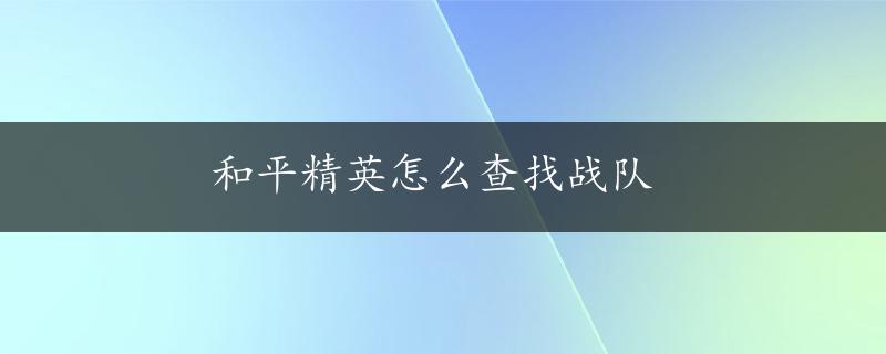 和平精英怎么查找战队