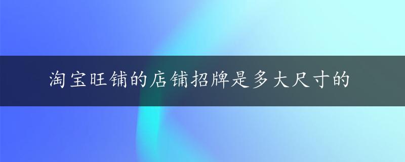 淘宝旺铺的店铺招牌是多大尺寸的