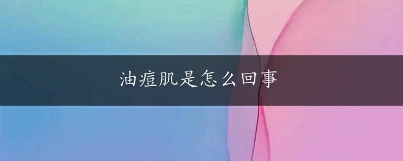 油痘肌是怎么回事