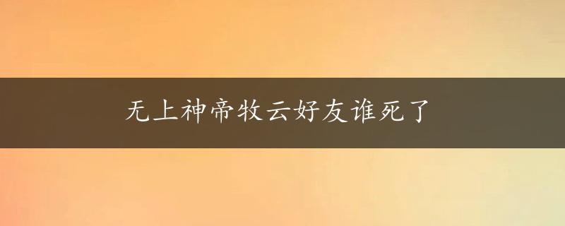 无上神帝牧云好友谁死了