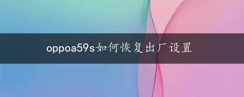 oppoa59s如何恢复出厂设置