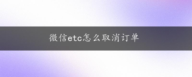 微信etc怎么取消订单