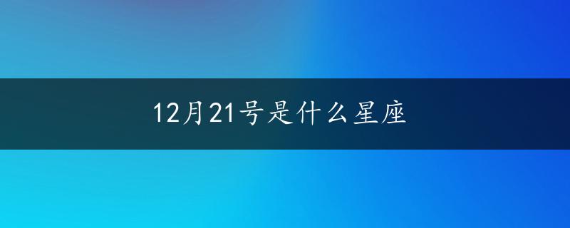 12月21号是什么星座