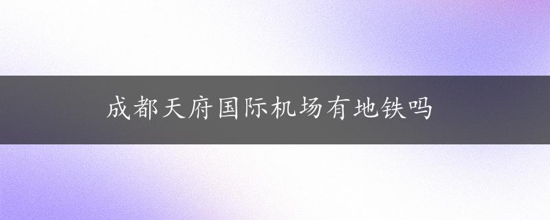 成都天府国际机场有地铁吗