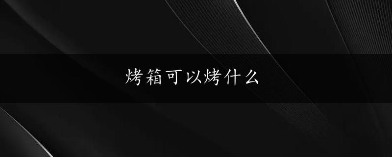 烤箱可以烤什么