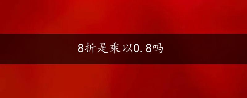 8折是乘以0.8吗