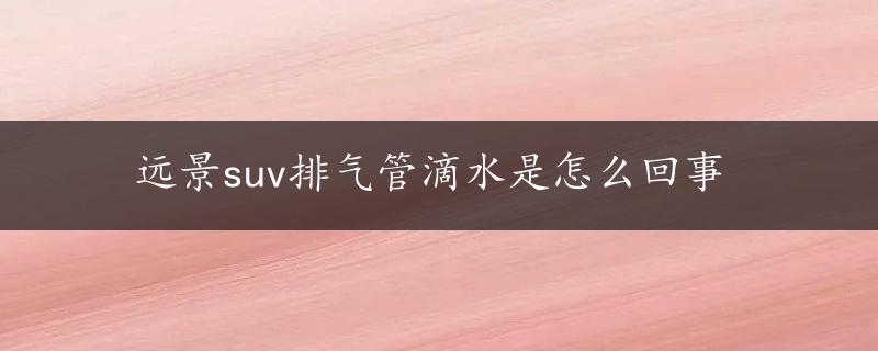 远景suv排气管滴水是怎么回事