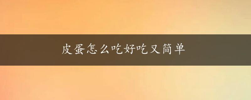 皮蛋怎么吃好吃又简单