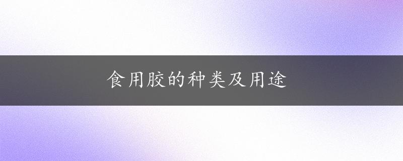 食用胶的种类及用途