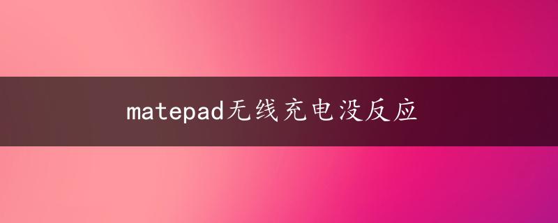 matepad无线充电没反应