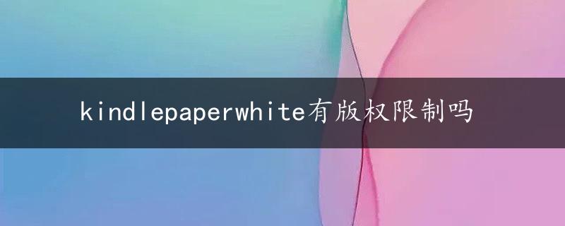 kindlepaperwhite有版权限制吗