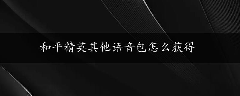 和平精英其他语音包怎么获得