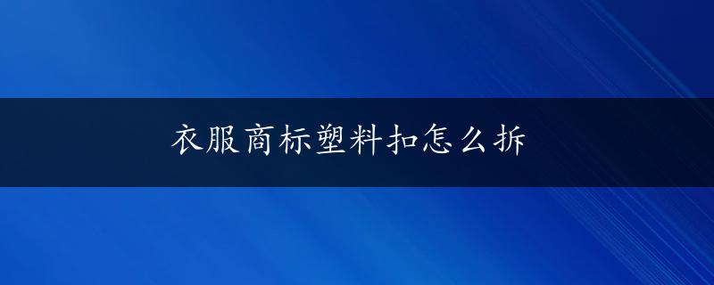 衣服商标塑料扣怎么拆