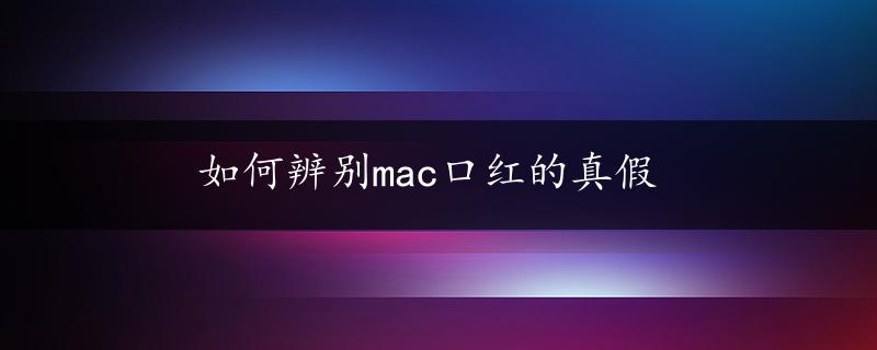 如何辨别mac口红的真假