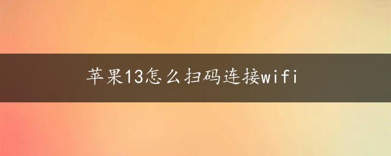 苹果13怎么扫码连接wifi