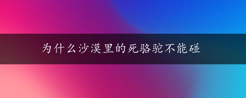 为什么沙漠里的死骆驼不能碰