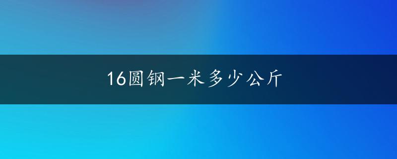 16圆钢一米多少公斤