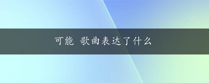 可能 歌曲表达了什么