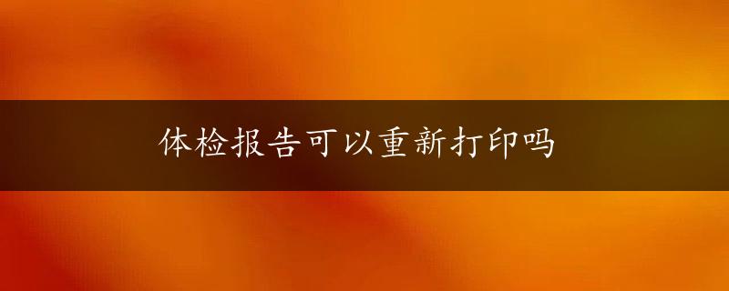 体检报告可以重新打印吗