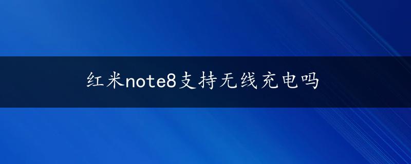 红米note8支持无线充电吗