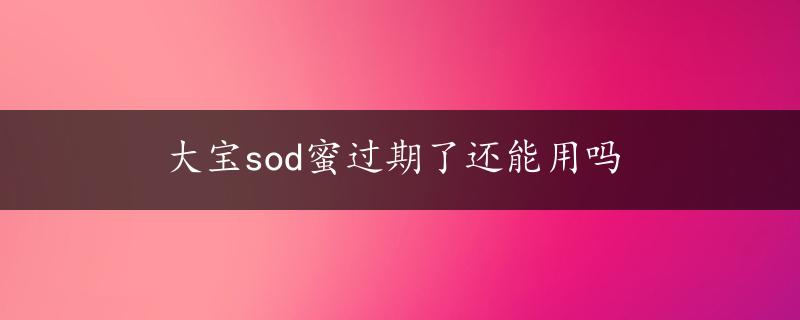 大宝sod蜜过期了还能用吗